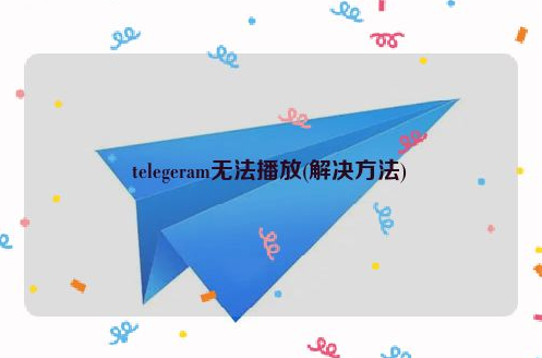 telegeram无法播放(解决方法)